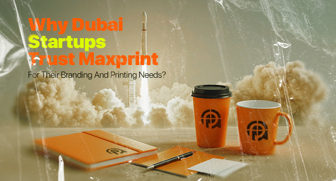 Why Dubai Startups Trust Maxprint for Their Branding & Printing Needs