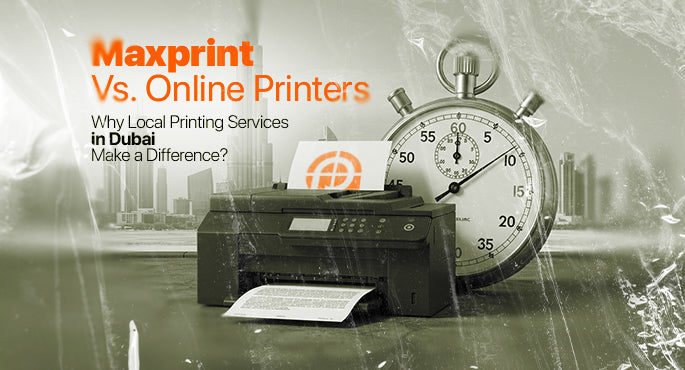Maxprint vs. Online Printers: Why Local Printing Services in Dubai Make a Difference